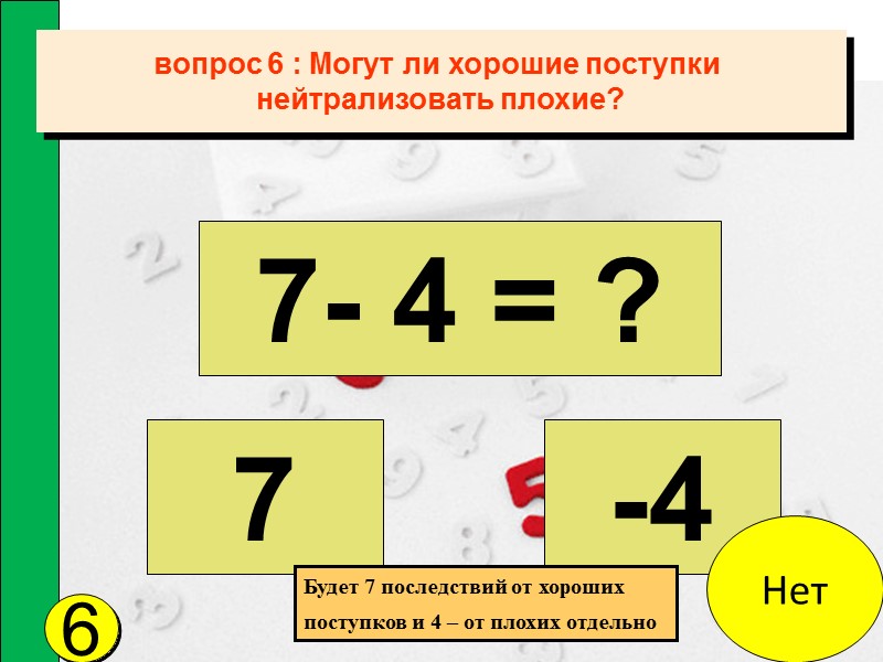вопрос 6 : Могут ли хорошие поступки  нейтрализовать плохие? 6 7- 4 =